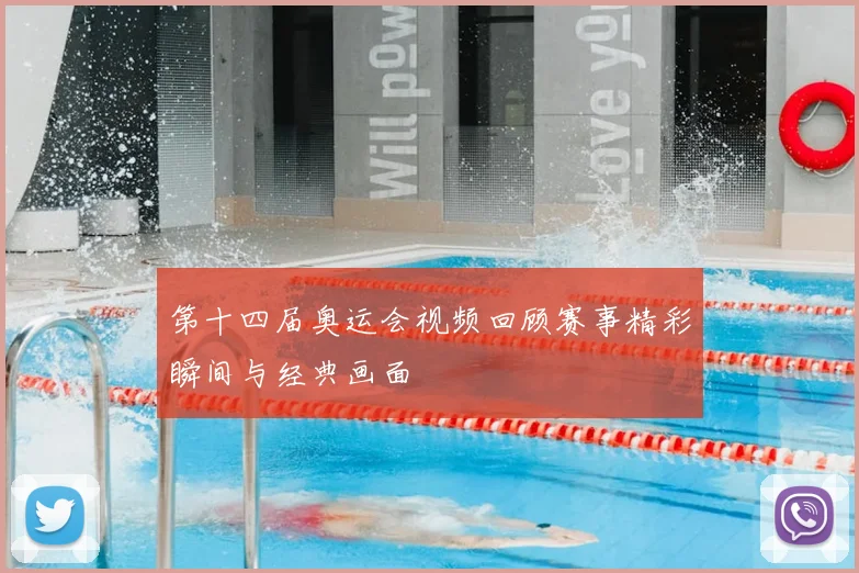 第十四届奥运会视频回顾赛事精彩瞬间与经典画面