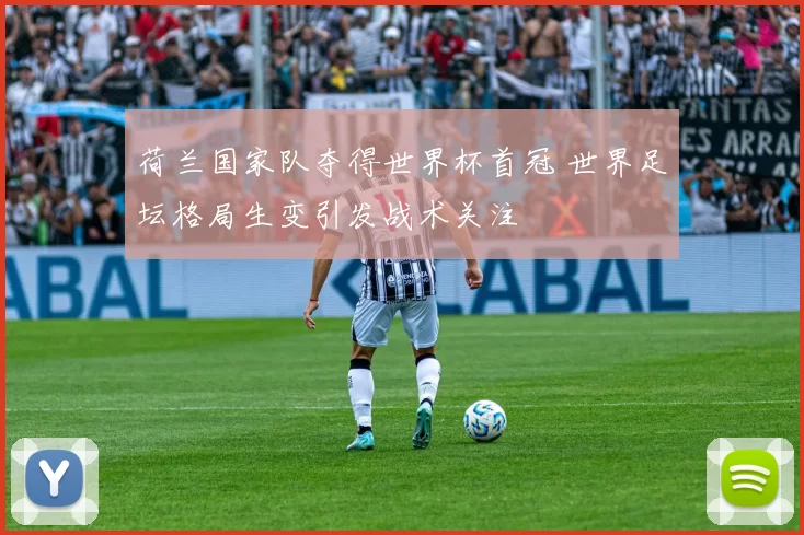 荷兰国家队夺得世界杯首冠 世界足坛格局生变引发战术关注